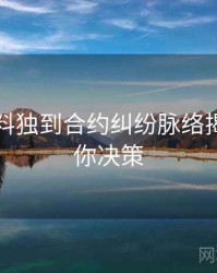 吃瓜爆料独到合约纠纷脉络揭秘，助你决策