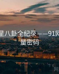 独家明星八卦全纪录——91网页版流量密码