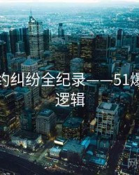 全面合约纠纷全纪录——51爆料热度逻辑