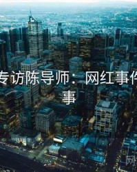 91黑料专访陈导师：网红事件幕后故事